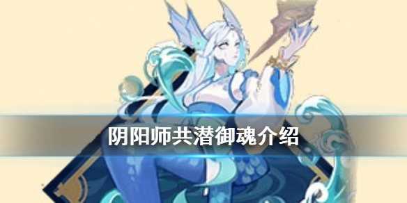 阴阳师共潜御魂介绍 阴阳师共潜御魂使用指南