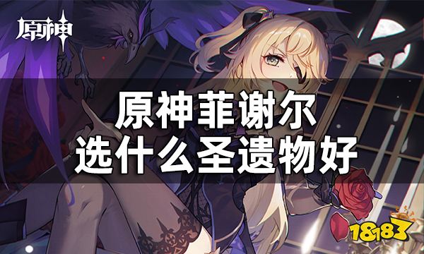 原神菲谢尔圣遗物推荐 菲谢尔选什么圣遗物好