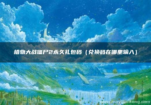 植物大战僵尸2永久礼包码(兑换码在哪里输入)